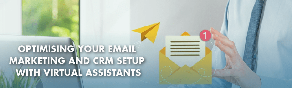 Streamline Your Email Marketing and CRM Setup with the Help of Virtual Assistants